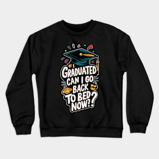 I Graduated Can I Go Back To Bed Now Crewneck Sweatshirt